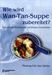 Phuong C. V. Girtler: Wie wird Wan-Tan-Suppe zubereitet? Chinesische Kochrezepte mit kleinen Geschichten, Buch