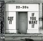 22-20s: Got It If You Want It +bonus, 2 CDs