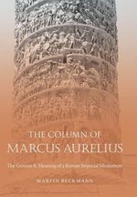 Martin Beckmann: The Column of Marcus Aurelius: The Genesis & Meaning of a Roman Imperial Monument, Buch