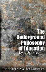 J. Speeks: The Underground Philosophy of Education: Teaching Is Not for Dummies, Buch