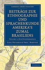 Carl Friedrich Phillip Von Martius: Beitr GE Zur Ethnographie Und Sprachenkunde Amerika's Zumal Brasiliens, Buch