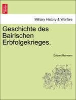Eduard Reimann: Geschichte des Bairischen Erbfolgekrieges., Buch