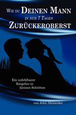 John Alexander: Wie Du Deinen Mann in Nur 7 Tagen Zur Ckeroberst, Buch