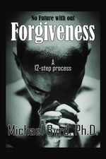 Michael Byrd: No Future with Out Forgiveness: A 12-Step Process, Buch