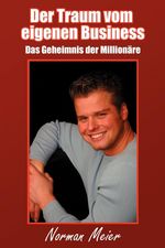 Norman Meier: Der Traum Vom Eigenen Business: Das Geheimnis Der Millionre, Buch