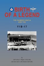 Capt Arthur H. Wagner Uscg  (Ret): Birth of a Legend: The Bomber Mafia and the Y1b-17, Buch