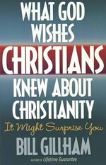 Bill Gillham: What God Wishes Christians Knew about Christianity, Buch