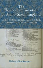 Rebecca Brackmann: The Elizabethan Invention of Anglo-Saxon England: Laurence Nowell, William Lambarde, and the Study of Old English, Buch