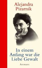 Alejandra Pizarnik: In einem Anfang war die Liebe Gewalt, Buch