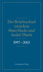 Peter Hacks: Der Briefwechsel zwischen Peter Hacks und André Thiele 1997 - 2003, Buch