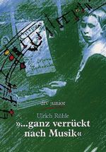 Ulrich Rühle: '... ganz verrückt nach Musik'. Die Jugend großer Komponisten, Buch