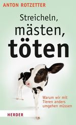 Anton Rotzetter: Streicheln, mästen, töten, Buch