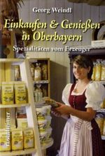 Georg Weindl: Einkaufen & Genießen in Oberbayern, Buch
