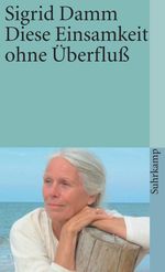 Sigrid Damm: Diese Einsamkeit ohne Überfluß, Buch