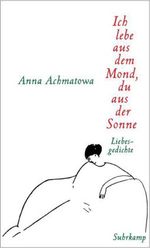 Anna Achmatowa: Ich lebe aus dem Mond, du aus der Sonne, Buch