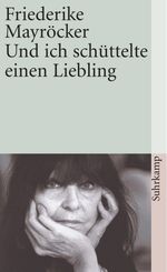 Friederike Mayröcker: Und ich schüttelte einen Liebling, Buch
