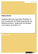 Barbara Boron: Implementierung regionaler Produkte in eine Dachmarke als Marketingstrategie im Kulturtourismus - dargestellt am Beispiel von Culture & Castles e.V., Buch