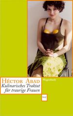 Héctor Abad: Kulinarisches Traktat für traurige Frauen, Buch