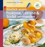 Christiane Schäfer; Anne Kamp: Köstlich essen: Fruktose, Laktose & Sorbit vermeiden, Buch