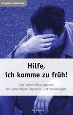 Jan Aalstedt: Hilfe, ich komme zu früh! Das Selbsthilfeprogramm bei vorzeitigem Orgasmus und Samenerguss, Buch