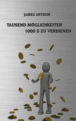 Arthur James: Tausend Möglichkeiten, Tausend Dollar zu verdienen, Buch