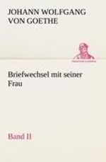 Johann Wolfgang von Goethe: Briefwechsel mit seiner Frau. Band II, Buch