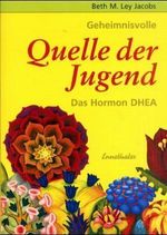 Beth M. Ley Jacobs: Geheimnisvolle Quelle der Jugend. Das Hormon DHEA, Buch