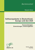 Benjamin Strom: Softwarepatente in Deutschland, Europa und den USA: Voraussetzungen, Entwicklungen, Schwierigkeiten, Buch