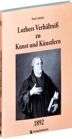 Paul Lehfeldt: Luthers Verhältniss zu Kunst und Künstlern, Buch