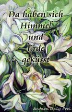 Antara R. Frei: Da haben sich Himmel und Erde geküsst, Buch
