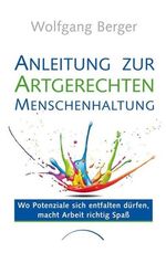 Wolfgang Berger: Anleitung zur Artgerechten Menschenhaltung, Buch