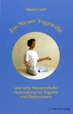 Heinz Grill: Ein Neuer Yogawille und seine therapeutische Anwendung bei Ängsten und Depressionen, Buch