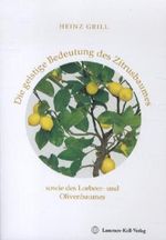 Heinz Grill: Die geistige Bedeutung des Zitrusbaumes sowie des Lorbeer- und Olivenbaumes, Buch