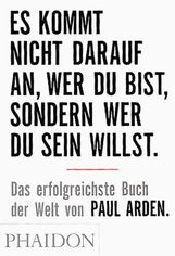 Paul Arden: Es kommt nicht darauf an, wer Du bist, sondern wer Du sein willst, Buch