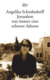 Angelika Schrobsdorff: Jerusalem war immer eine schwere Adresse, Buch