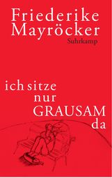Friederike Mayröcker: ich sitze nur GRAUSAM da, Buch