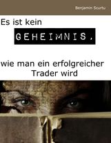 Benjamin Scurtu: Es ist kein Geheimnis, wie man ein erfolgreicher Trader wird, Buch