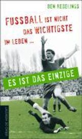Ben Redelings: Fußball ist nicht das Wichtigste im Leben - es ist das Einzige, Buch