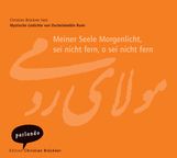 Dschelaleddin Rumi: Meiner Seele Morgenlicht, sei nicht fern, o sein nicht fern. CD, CD