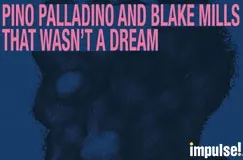 Text: "PINO PALLADINO AND BLAKE MILLS THAT WASN’T A DREAM". Unten rechts kleines "impulse!" Logo. Dunkelblauer Hintergrund.