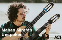 "Mahan Mirarab Unspoken" steht links unten. Ein Mann mit Gitarre im Freien. Rechts unten befindet sich ein Logo mit "ACT".