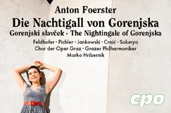 "Anton Foerster, Die Nachtigall von Gorenjska". Darunter Interpretenangaben. Hintergrund: Eine Sängerin lehnt an einer weißen Wand. cpo-Logo.