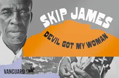 "SKIP JAMES" oben, darunter "DEVIL GOT MY WOMAN". Links: ein Mann, rechts: Hände auf einer Gitarre. "VANGUARD"-Logo unten.
