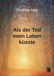 Thomas May: Als der Tod mein Leben küsste, Buch