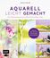 Titel: "Aquarell leicht gemacht". Bunte Illustrationen: eine Blume, ein Baum, Landschaften mit Hütten.