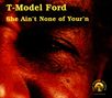 T-Model Ford: She Ain't None Of Your', CD