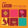 Jeff Larson: It'll Never Happen Again, CD