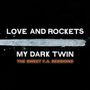 Love & Rockets: My Dark Twin: The Sweet F.A. Sessions, CD,CD