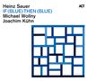 Heinz Sauer, Michael Wollny & Joachim Kühn: If Blue Then Blue, CD