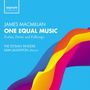 James MacMillan: Chorwerke "One Equal Music", CD